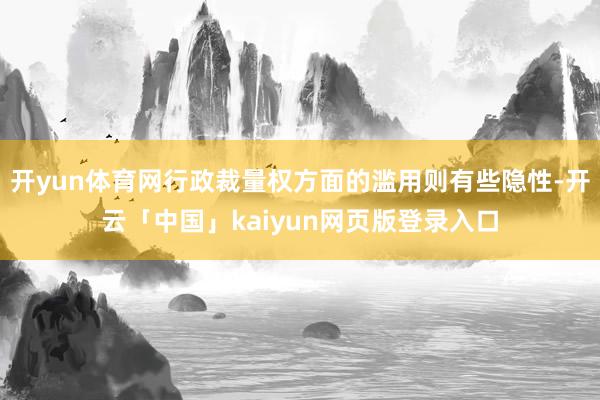 开yun体育网行政裁量权方面的滥用则有些隐性-开云「中国」kaiyun网页版登录入口