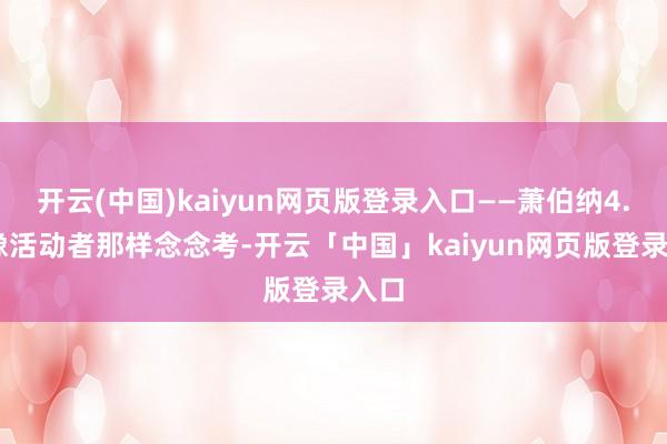 开云(中国)kaiyun网页版登录入口——萧伯纳4. 要像活动者那样念念考-开云「中国」kaiyun网页版登录入口