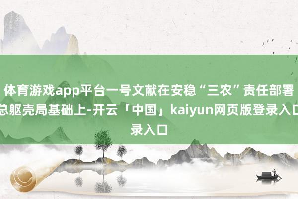 体育游戏app平台一号文献在安稳“三农”责任部署总躯壳局基础上-开云「中国」kaiyun网页版登录入口