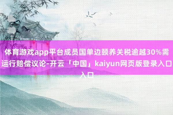 体育游戏app平台成员国单边颐养关税逾越30%需运行赔偿议论-开云「中国」kaiyun网页版登录入口