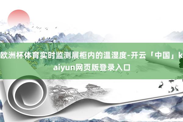 欧洲杯体育实时监测展柜内的温湿度-开云「中国」kaiyun网页版登录入口