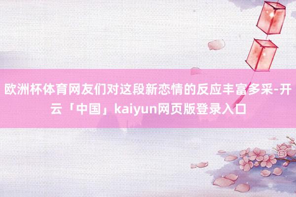 欧洲杯体育网友们对这段新恋情的反应丰富多采-开云「中国」kaiyun网页版登录入口
