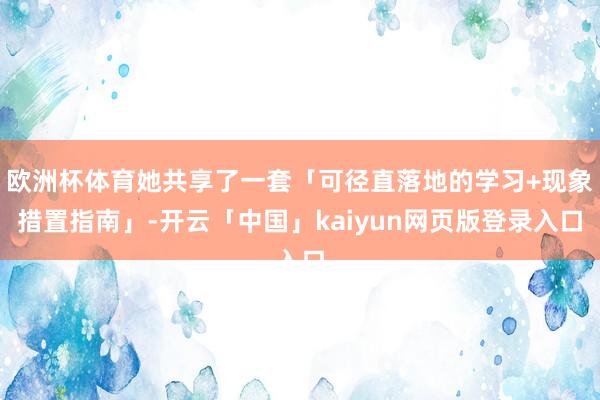 欧洲杯体育她共享了一套「可径直落地的学习+现象措置指南」-开云「中国」kaiyun网页版登录入口