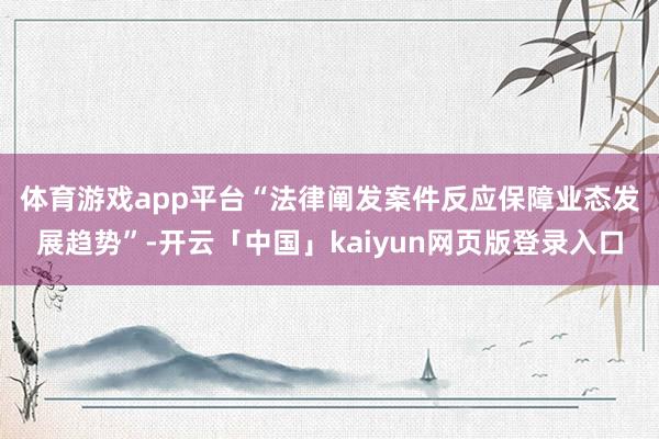 体育游戏app平台 “法律阐发案件反应保障业态发展趋势”-开云「中国」kaiyun网页版登录入口