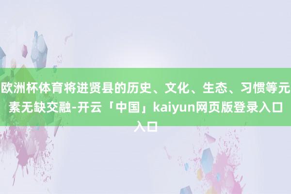 欧洲杯体育将进贤县的历史、文化、生态、习惯等元素无缺交融-开云「中国」kaiyun网页版登录入口