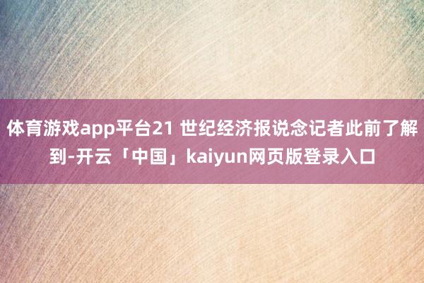 体育游戏app平台21 世纪经济报说念记者此前了解到-开云「中国」kaiyun网页版登录入口