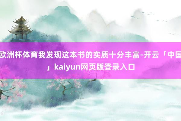 欧洲杯体育我发现这本书的实质十分丰富-开云「中国」kaiyun网页版登录入口