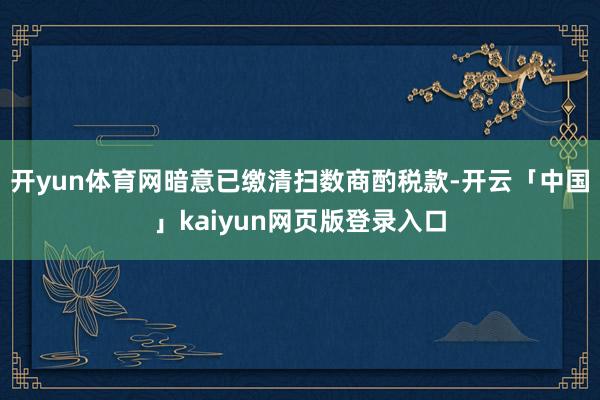 开yun体育网暗意已缴清扫数商酌税款-开云「中国」kaiyun网页版登录入口